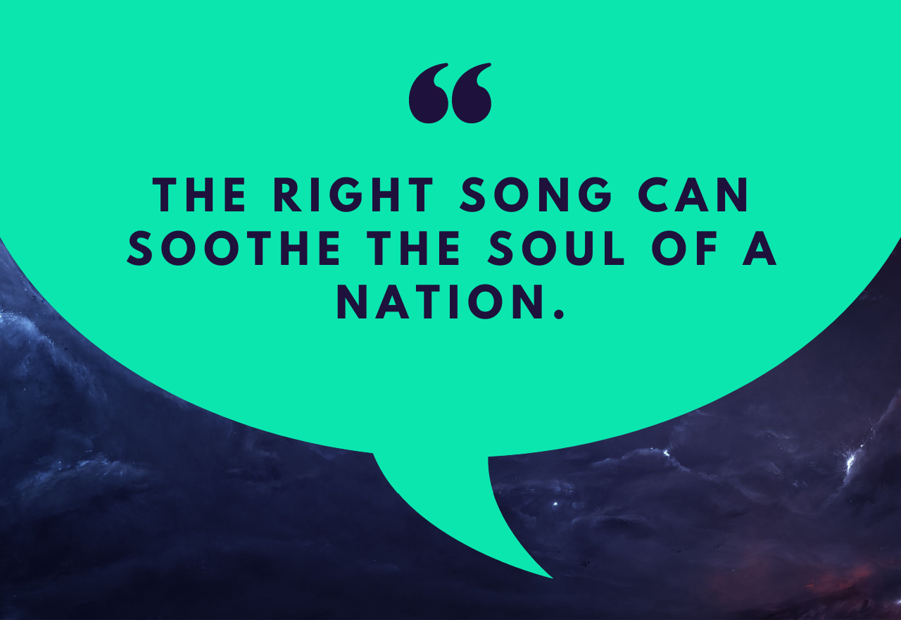 The right song can soothe the soul of a nation